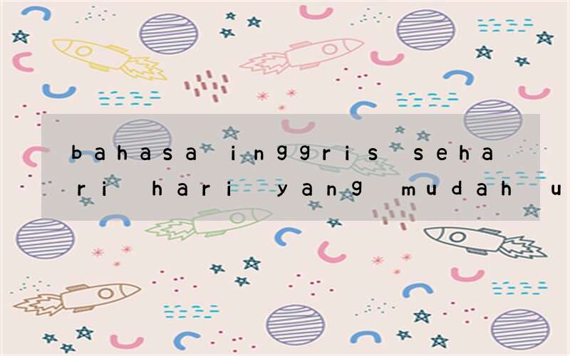 bahasa inggris sehari hari yang mudah untuk di hafal anak